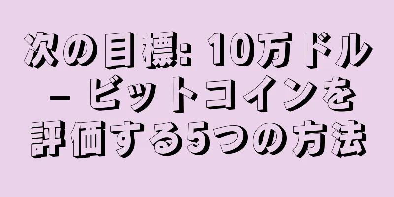 次の目標: 10万ドル – ビットコインを評価する5つの方法