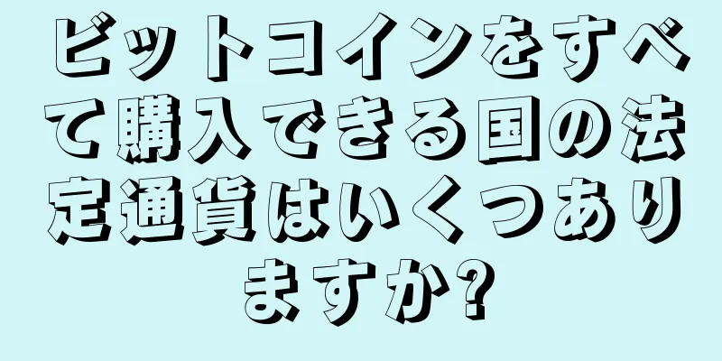 ビットコインをすべて購入できる国の法定通貨はいくつありますか?