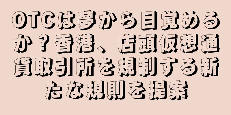 OTCは夢から目覚めるか？香港、店頭仮想通貨取引所を規制する新たな規則を提案