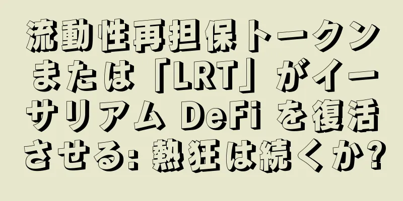 流動性再担保トークンまたは「LRT」がイーサリアム DeFi を復活させる: 熱狂は続くか?