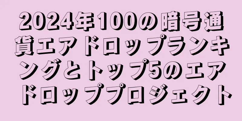 2024年100の暗号通貨エアドロップランキングとトップ5のエアドロッププロジェクト