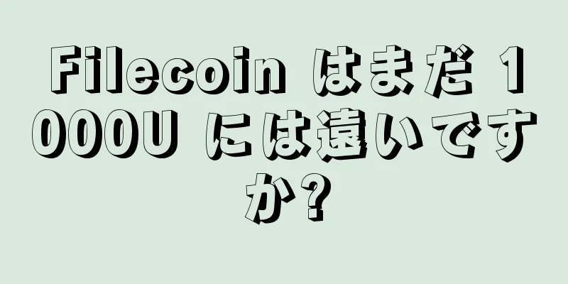 Filecoin はまだ 1000U には遠いですか?
