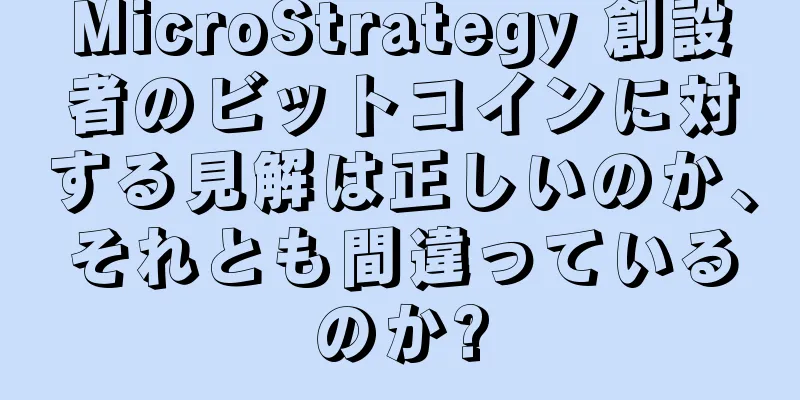 MicroStrategy 創設者のビットコインに対する見解は正しいのか、それとも間違っているのか?