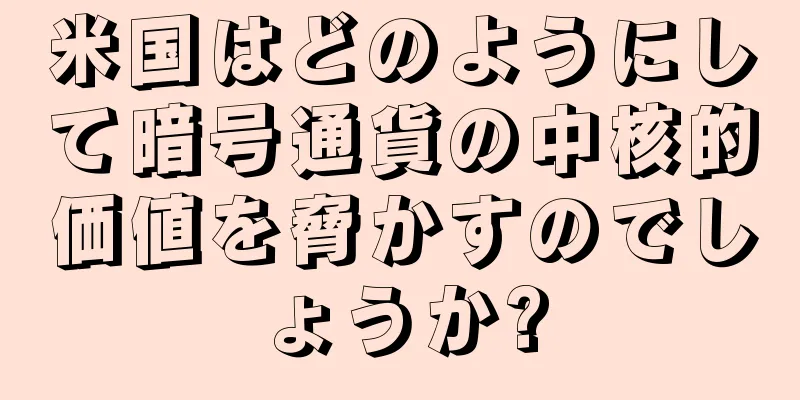 米国はどのようにして暗号通貨の中核的価値を脅かすのでしょうか?