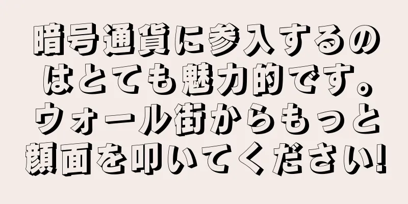 暗号通貨に参入するのはとても魅力的です。ウォール街からもっと顔面を叩いてください!