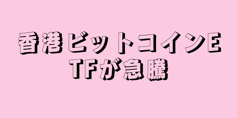 香港ビットコインETFが急騰
