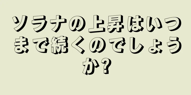 ソラナの上昇はいつまで続くのでしょうか?