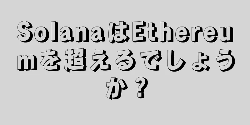 SolanaはEthereumを超えるでしょうか？