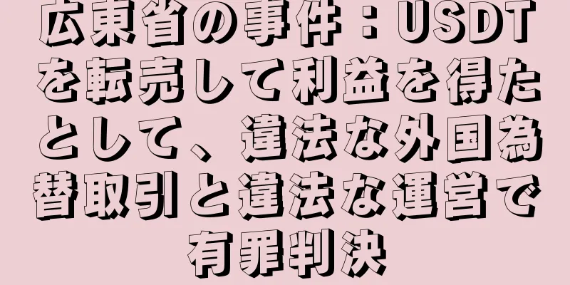 広東省の事件：USDTを転売して利益を得たとして、違法な外国為替取引と違法な運営で有罪判決