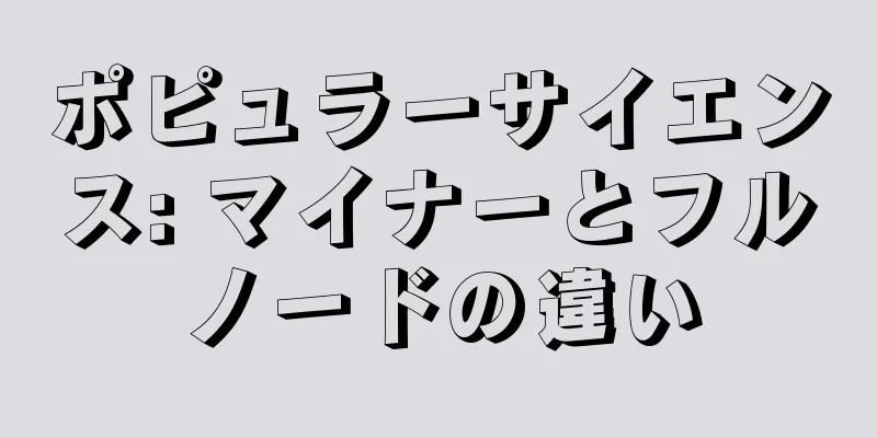 ポピュラーサイエンス: マイナーとフルノードの違い