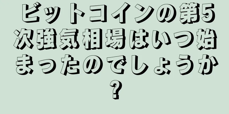 ビットコインの第5次強気相場はいつ始まったのでしょうか?