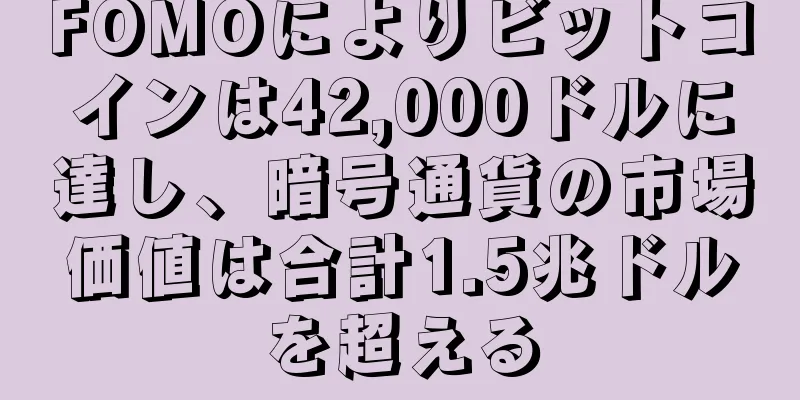 FOMOによりビットコインは42,000ドルに達し、暗号通貨の市場価値は合計1.5兆ドルを超える