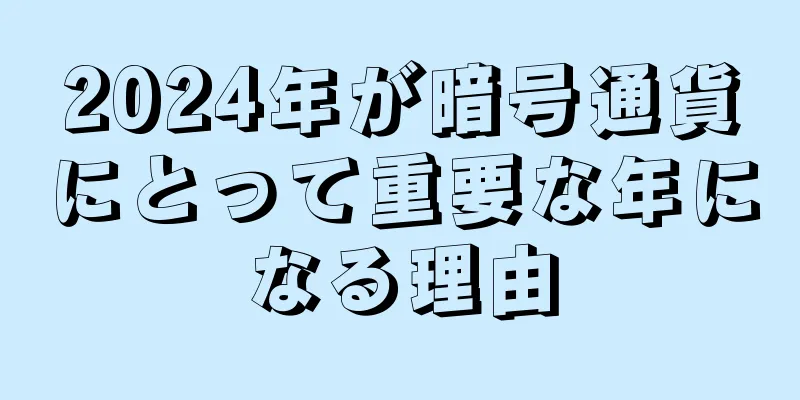 2024年が暗号通貨にとって重要な年になる理由