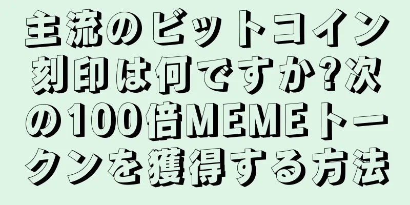 主流のビットコイン刻印は何ですか?次の100倍MEMEトークンを獲得する方法