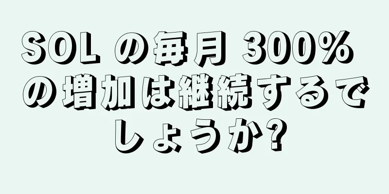 SOL の毎月 300% の増加は継続するでしょうか?