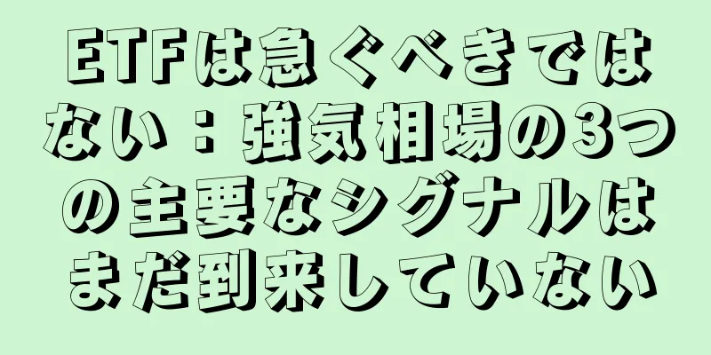 ETFは急ぐべきではない：強気相場の3つの主要なシグナルはまだ到来していない