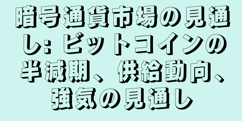暗号通貨市場の見通し: ビットコインの半減期、供給動向、強気の見通し