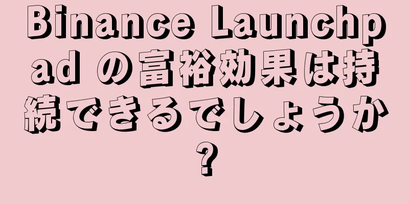 Binance Launchpad の富裕効果は持続できるでしょうか?
