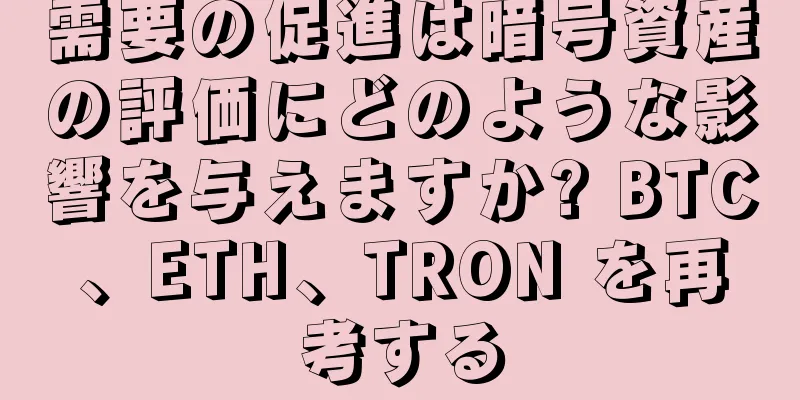 需要の促進は暗号資産の評価にどのような影響を与えますか? BTC、ETH、TRON を再考する