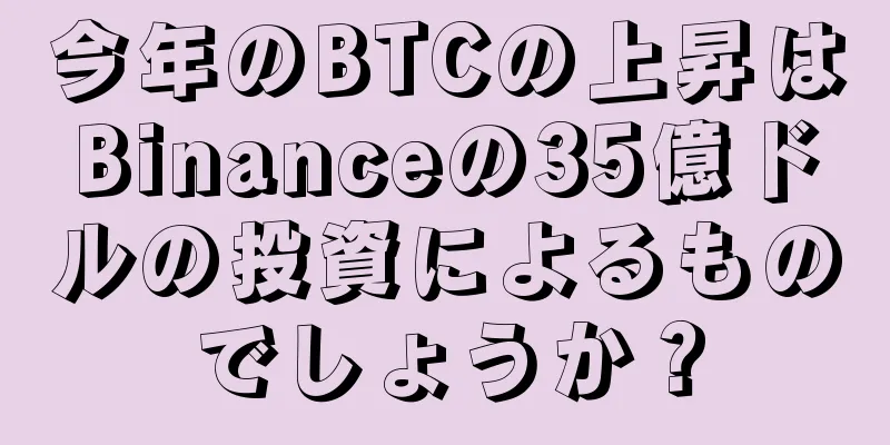 今年のBTCの上昇はBinanceの35億ドルの投資によるものでしょうか？