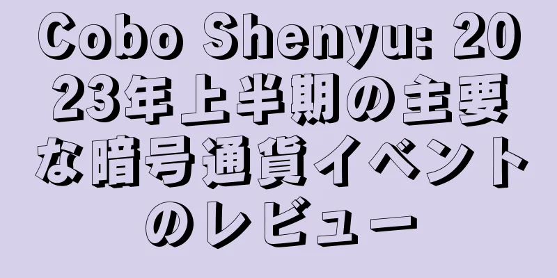 Cobo Shenyu: 2023年上半期の主要な暗号通貨イベントのレビュー