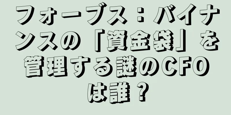 フォーブス：バイナンスの「資金袋」を管理する謎のCFOは誰？