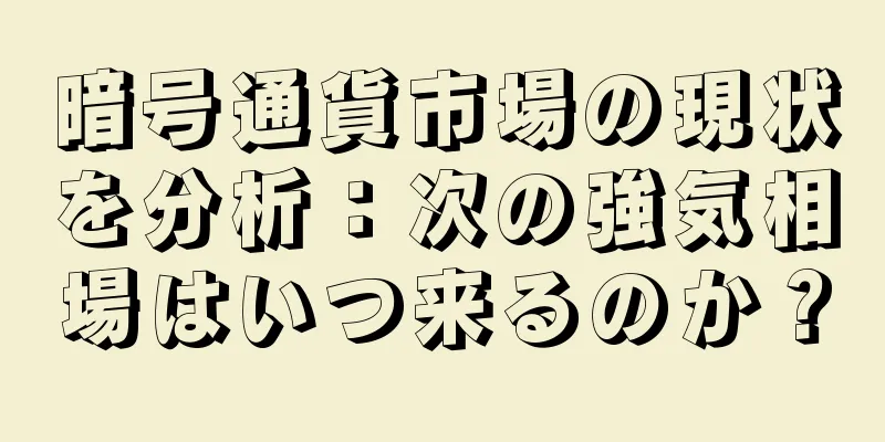 暗号通貨市場の現状を分析：次の強気相場はいつ来るのか？
