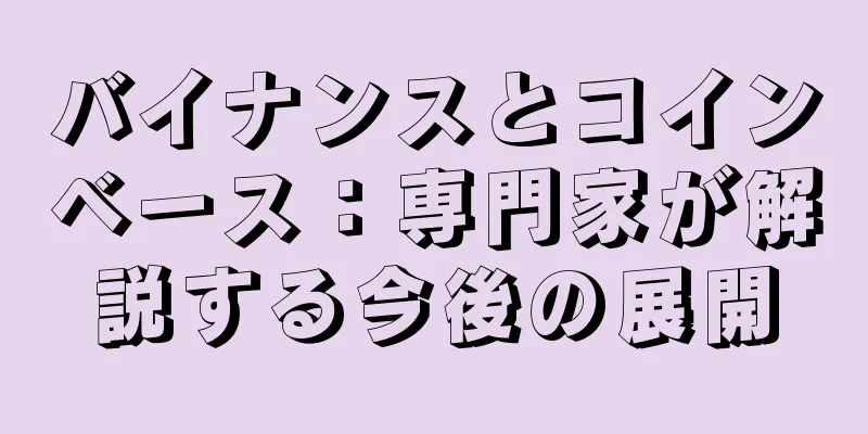 バイナンスとコインベース：専門家が解説する今後の展開