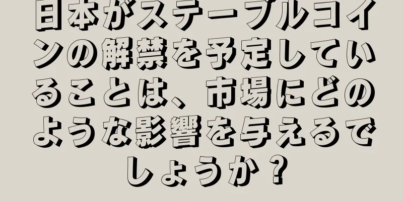 日本がステーブルコインの解禁を予定していることは、市場にどのような影響を与えるでしょうか？