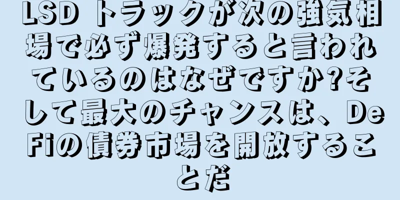 LSD トラックが次の強気相場で必ず爆発すると言われているのはなぜですか?そして最大のチャンスは、DeFiの債券市場を開放することだ