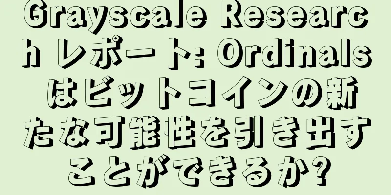 Grayscale Research レポート: Ordinals はビットコインの新たな可能性を引き出すことができるか?