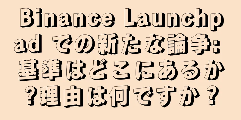 Binance Launchpad での新たな論争: 基準はどこにあるか?理由は何ですか？