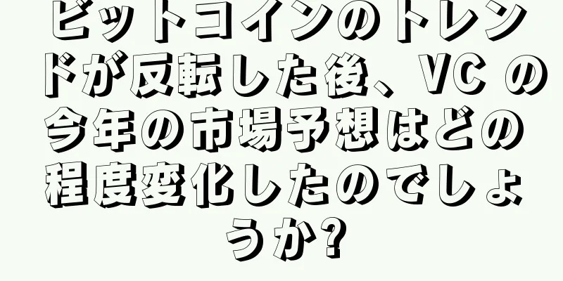 ビットコインのトレンドが反転した後、VC の今年の市場予想はどの程度変化したのでしょうか?