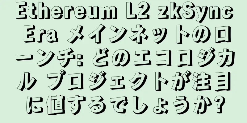 Ethereum L2 zkSync Era メインネットのローンチ: どのエコロジカル プロジェクトが注目に値するでしょうか?