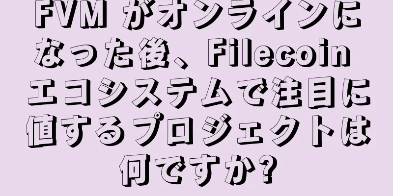 FVM がオンラインになった後、Filecoin エコシステムで注目に値するプロジェクトは何ですか?