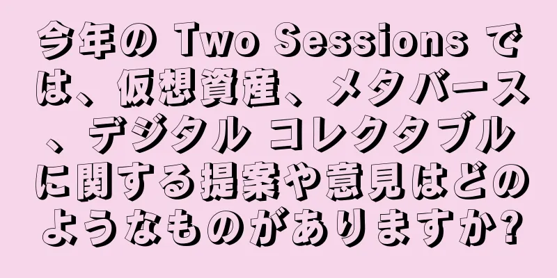 今年の Two Sessions では、仮想資産、メタバース、デジタル コレクタブルに関する提案や意見はどのようなものがありますか?