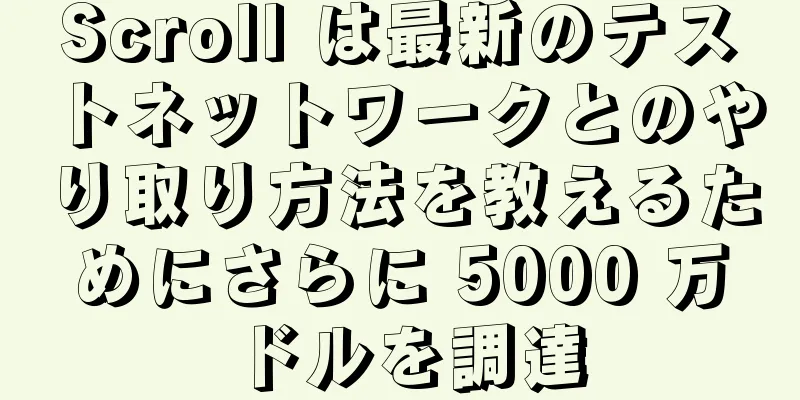 Scroll は最新のテストネットワークとのやり取り方法を教えるためにさらに 5000 万ドルを調達