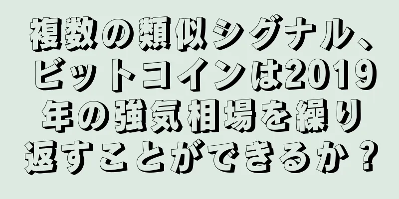 複数の類似シグナル、ビットコインは2019年の強気相場を繰り返すことができるか？