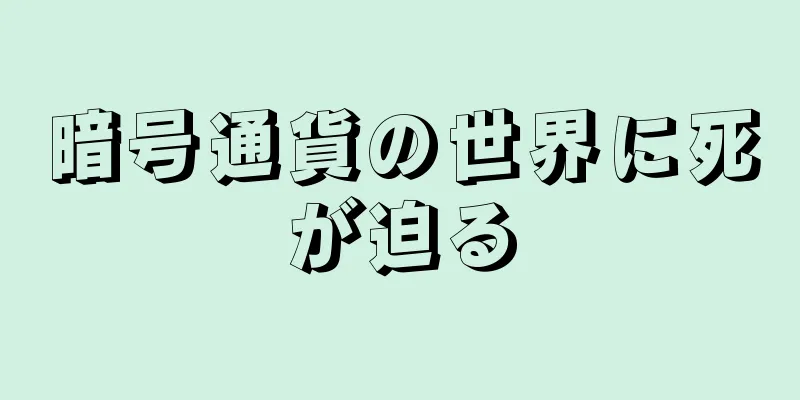 暗号通貨の世界に死が迫る