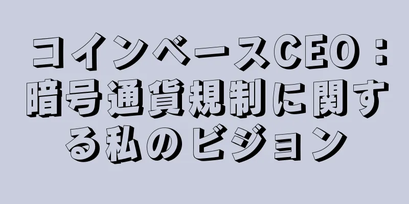 コインベースCEO：暗号通貨規制に関する私のビジョン