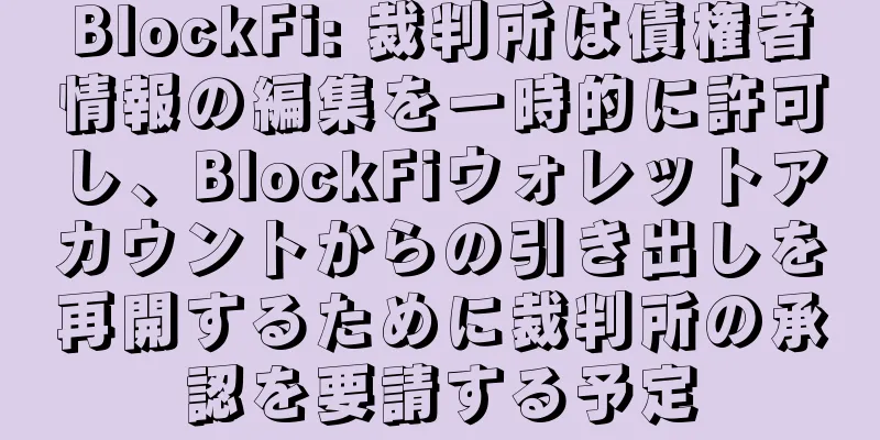 BlockFi: 裁判所は債権者情報の編集を一時的に許可し、BlockFiウォレットアカウントからの引き出しを再開するために裁判所の承認を要請する予定