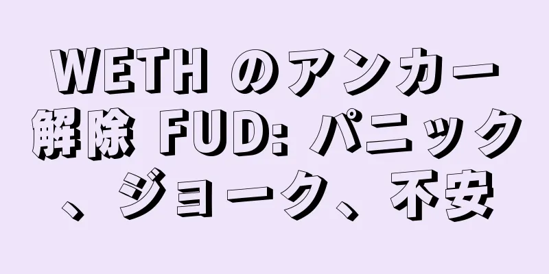 WETH のアンカー解除 FUD: パニック、ジョーク、不安
