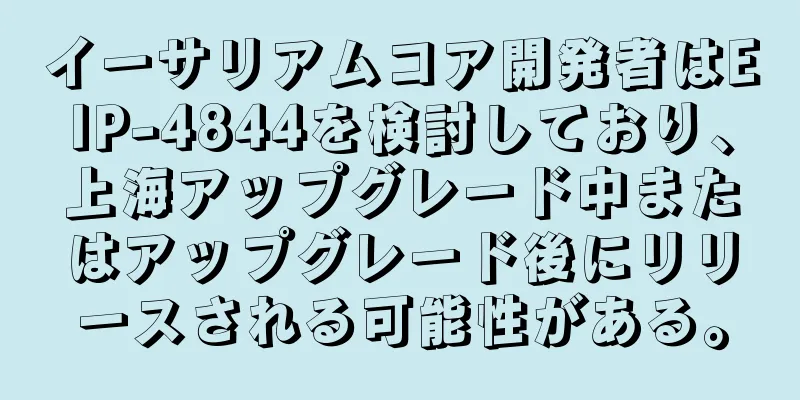 イーサリアムコア開発者はEIP-4844を検討しており、上海アップグレード中またはアップグレード後にリリースされる可能性がある。