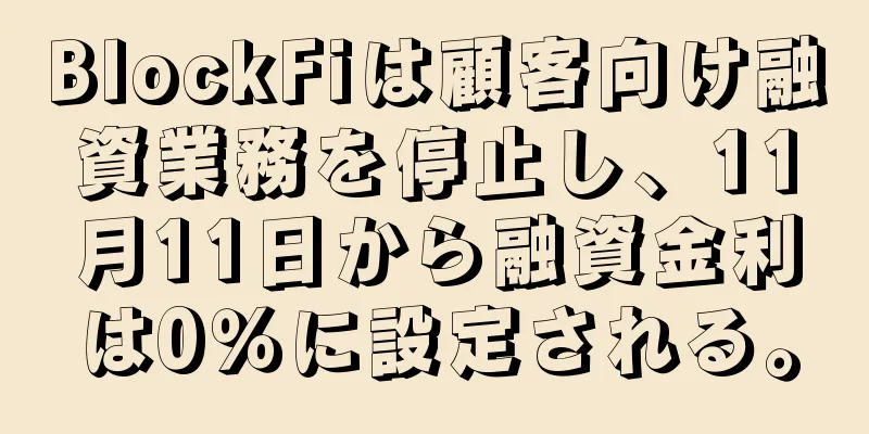 BlockFiは顧客向け融資業務を停止し、11月11日から融資金利は0％に設定される。