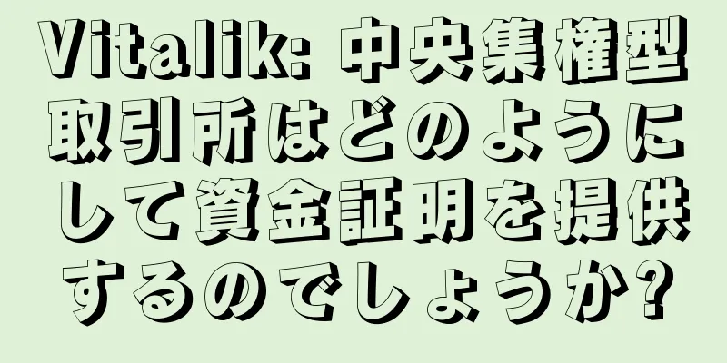 Vitalik: 中央集権型取引所はどのようにして資金証明を提供するのでしょうか?