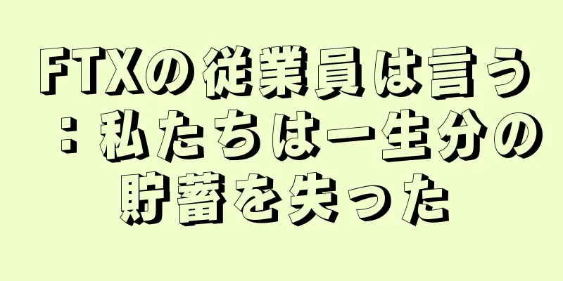 FTXの従業員は言う：私たちは一生分の貯蓄を失った