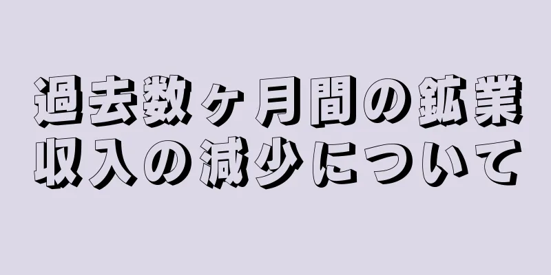 過去数ヶ月間の鉱業収入の減少について