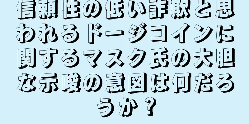 信頼性の低い詐欺と思われるドージコインに関するマスク氏の大胆な示唆の意図は何だろうか？