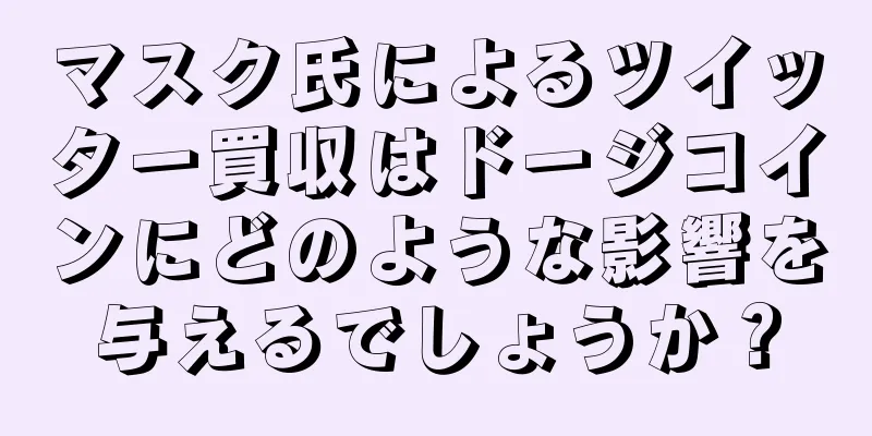マスク氏によるツイッター買収はドージコインにどのような影響を与えるでしょうか？