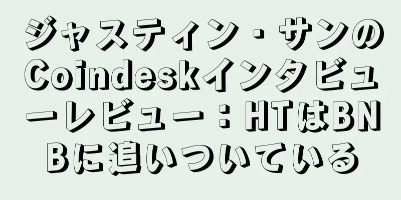 ジャスティン・サンのCoindeskインタビューレビュー：HTはBNBに追いついている
